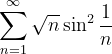 \dpi{120} \sum_{n=1}^{\infty }\sqrt{n}\sin ^{2}\frac{1}{n}